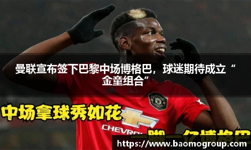 曼联宣布签下巴黎中场博格巴，球迷期待成立“金童组合”