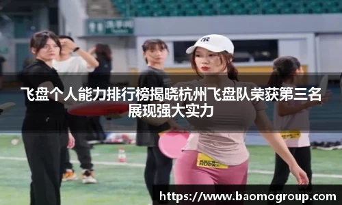 飞盘个人能力排行榜揭晓杭州飞盘队荣获第三名展现强大实力